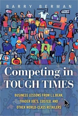 Competing in Tough Times ― Business Lessons from L.l.bean, Trader Joe's, Costco, and Other World-class Retailers