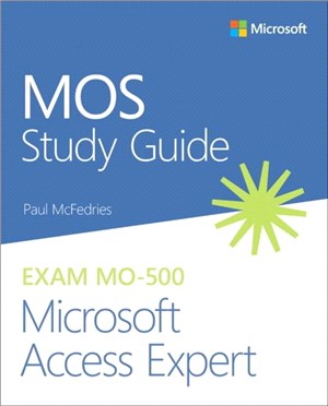 MOS Study Guide for Microsoft Access Expert Exam MO-500