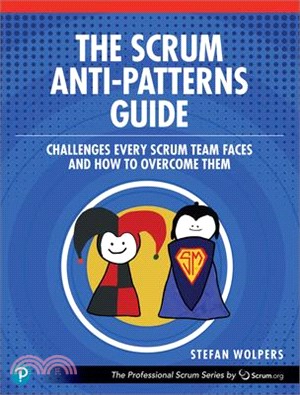 The Scrum Anti-Patterns Guide: Challenges Every Scrum Team Faces and How to Overcome Them