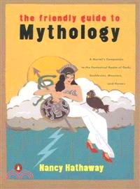 The Friendly Guide to Mythology ─ A Mortal's Companion to the Fantastical Realm of Gods, Goddesses, Monsters,and Heroes