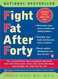 Fight Fat After Forty ─ The Revolutionary Three-Pronged Approach That Will Break Your Stress-Fat Cycle and Make You Healthy, Fit, and Trim for Life