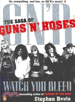 Watch You Bleed: The Saga Of Guns N' Roses (POD)