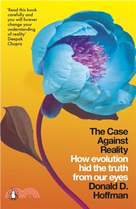 The Case Against Reality : How Evolution Hid the Truth from Our Eyes