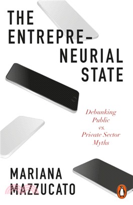 The Entrepreneurial State：Debunking Public vs. Private Sector Myths