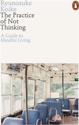 The practice of not thinking :a guide to mindful living /
