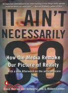 It Ain't Necessarily So ─ How the Media Remake Our Picture of Reality
