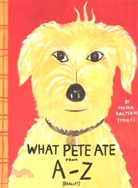 What Pete ate from A-Z  : where we explore the English alphabet (in its entirety) in which a certain dog devours a myriad of items which he should not