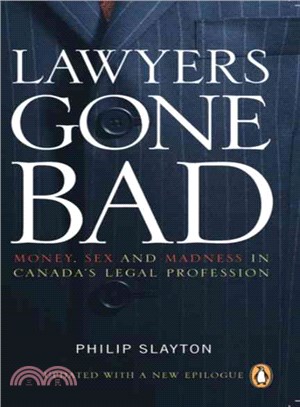 Lawyers Gone Bad: Money, Sex and Madness in Canada's Legal Profession