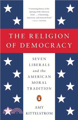 The Religion of Democracy ─ Seven Liberals and the American Moral Tradition