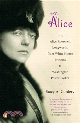 Alice ─ Alice Roosevelt Longworth, from White House Princess to Washington Power Broker