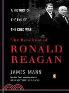 The Rebellion of Ronald Reagan ─ A History of the End of the Cold War