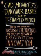 CAD Monkeys, Dinosaur Babies, and T-Shaped People ─ Inside the World of Design Thinking and How It Can Spark Creativity and Innovation
