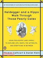 Heidegger and a Hippo Walk Through Those Pearly Gates ─ Using Philosophy (and Jokes!) to Explore Life, Death, the Afterlife, and Everything in Between