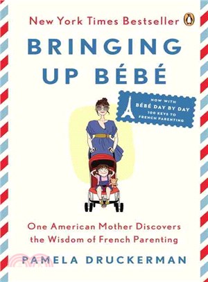 Bringing Up Bebe ─ One American Mother Discovers the Wisdom of French Parenting Now With Bebe Day by Day: 100 Keys to French Parenting