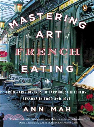 Mastering the Art of French Eating ─ From Paris Bistros to Farmhouse Kitchens, Lessons in Food and Love