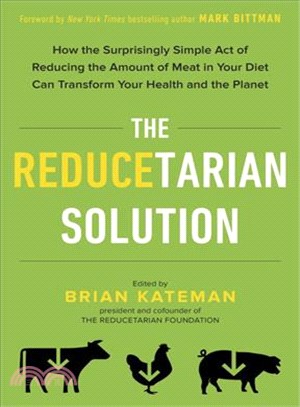 The Reducetarian Solution ─ How the Surprisingly Simple Act of Reducing the Amount of Meat in Your Diet Can Transform Your Health and the Planet