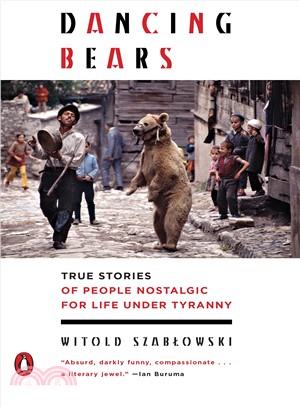 Dancing bears :true stories of people nostalgic for life under tyranny /