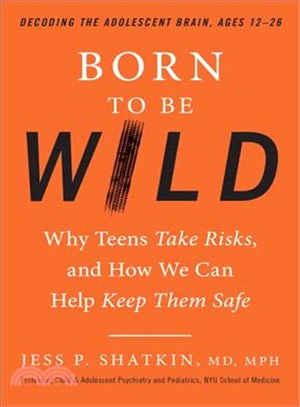 Born to Be Wild ─ Why Teens Take Risks, and How We Can Help Keep Them Safe