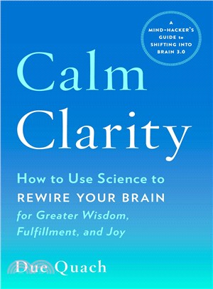 Calm Clarity ― How to Use Science to Rewire Your Brain for Greater Wisdom, Fulfillment, and Joy