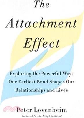 The Attachment Effect ― Exploring the Powerful Ways Our Earliest Bond Shapes Our Relationships and Lives