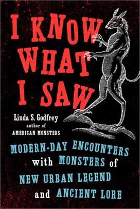 I Know What I Saw ― Modern-Day Encounters With Monsters of New Urban Legend and Ancient Lore