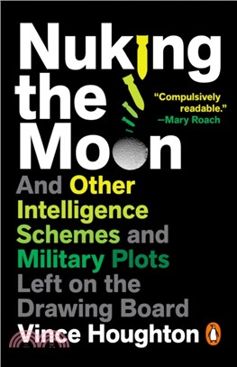 Nuking the Moon：And Other Intelligence Schemes and Military Plots Left on the Drawing Board