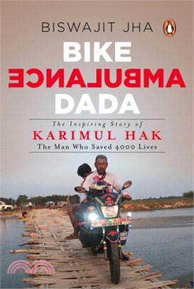 Bike Ambulance Dada: The Inspiring Story of Karimul Hak: The Man Who Saved 4000 Lives