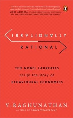 Irrationally Rational: Ten Nobel Laureates Script the Story of Behavioural Economics