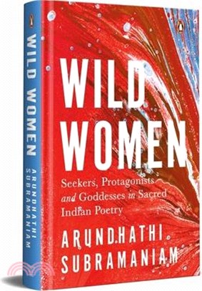 Wild Women: Seekers, Protagonists and Goddesses in Sacred Indian Poetry