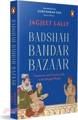 Badshah, Bandar, Bazaar: Commerce and Everyday Life in the Mughal World