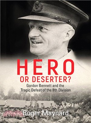Hero or Deserter? ─ Gordon Bennett and the Tragic Defeat of 8th Division