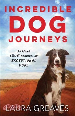 Incredible Dog Journeys：Amazing true stories of exceptional dogs