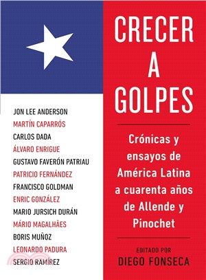 Crecer a golpes / Growing up the hard ― Cronicas y ensayos de America Latina a 40 anos de Allende y Pinochet/ Stories and Essays from Latin America at 40 Years of Allende and Pinochet