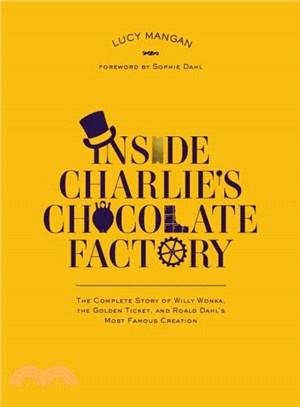 Inside Charlie's Chocolate Factory ─ The Complete Story of Willy Wonka, the Golden Ticket, and Roald Dahl's Most Famous Creation