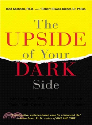 The Upside of Your Dark Side ─ Why Being Your Whole Self--Not Just Your "Good" Self--Drives Success and Fulfillment