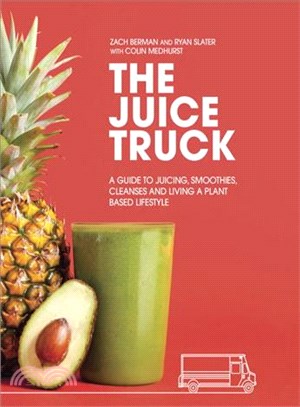 The Juice Truck ─ A Guide to Juicing, Smoothies, Cleanses and Living a Plant Based Lifestyle