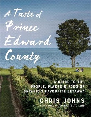 A Taste of Prince Edward County ― A Guide to the People, Places & Food of Ontario's Favourite Getaway