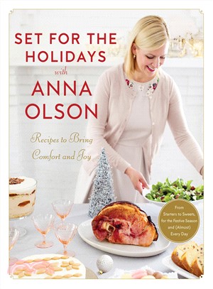 Set for the Holidays With Anna Olson ― Recipes for Bringing Comfort and Joy; From Starters to Sweets, for the Festive Season and Almost Every Day