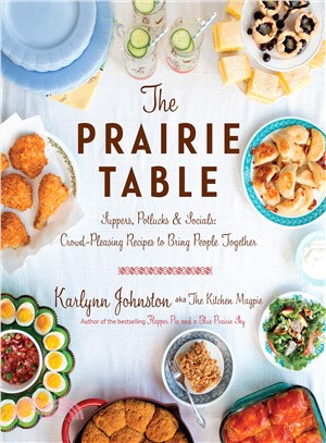 The Prairie Table ― Suppers, Potlucks & Socials: Crowd-pleasing Recipes to Bring People Together