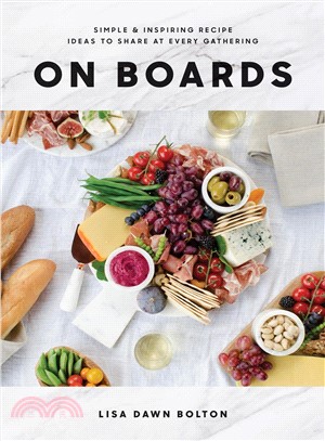 On Boards ― Simple & Inspiring Recipe Ideas to Share at Every Gathering