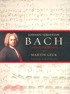 Johann Sebastian Bach: Life and Work
