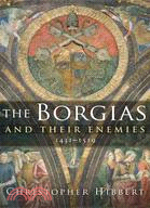 The Borgias and Their Enemies: 1431-1519