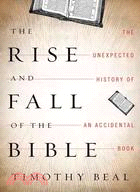 The Rise and Fall of the Bible: The Unexpected History of an Accidental Book