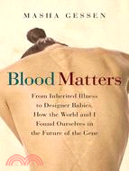 Blood Matters: From Inherited Illness to Designer Babies, How the World and I Found Ourselves in th Future of the Gene