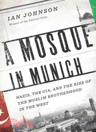 A Mosque in Munich: Nazis, the CIA, and the Muslim Brotherhood in the West