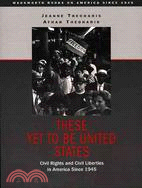These Yet to Be United States: Civil Rights and Civil Liberties in America Since 1945