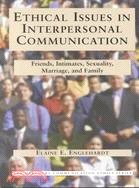 Ethical Issues in Interpersonal Communication: Friends, Intimates, Sexuality, Marriage, and Family