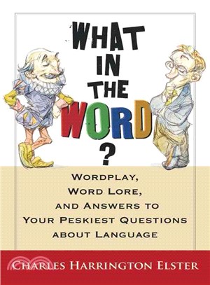 What in the Word?: Wordplay, Word Lore, And Answers to the Peskiest Questions About Language