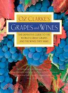 Oz Clarke's Grapes and Wines: The Definitive Guide to the World's Great Grapes and the Wines They Make