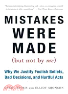 Mistakes Were Made (But Not by Me) ─ Why We Justify Foolish Beliefs, Bad Decisions, and Hurtful Acts